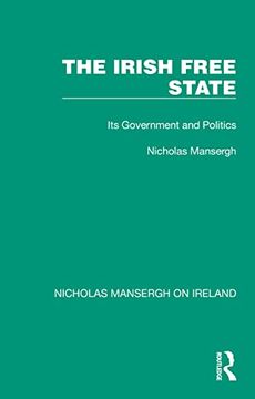 portada The Irish Free State: Its Government and Politics (Nicholas Mansergh on Ireland: Nationalism, Independence and Partition)