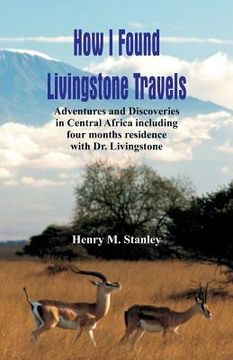 portada How I Found Livingstone: Travels, Adventures and Discoveries in Central Africa including four months residence with Dr. Livingstone
