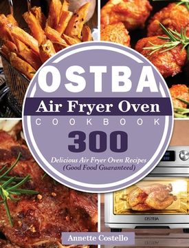 portada OSTBA Air Fryer Oven Cookbook: 300 Delicious Air Fryer Oven Recipes (Good Food Guaranteed) (en Inglés)