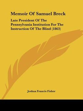 portada memoir of samuel breck: late president of the pennsylvania institution for the instruction of the blind (1863) (en Inglés)