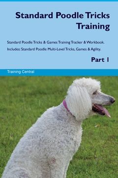 portada Standard Poodle Tricks Training Standard Poodle Tricks & Games Training Tracker & Workbook. Includes: Standard Poodle Multi-Level Tricks, Games & Agil (en Inglés)