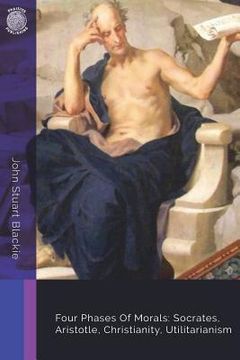 portada Four Phases Of Morals: Socrates, Aristotle, Christianity, Utilitarianism (en Inglés)