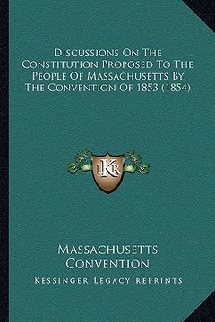 portada discussions on the constitution proposed to the people of massachusetts by the convention of 1853 (1854) (en Inglés)