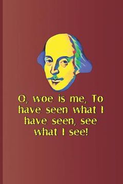 portada O, Woe Is Me, to Have Seen What I Have Seen, See What I See!: A Quote from Hamlet by William Shakespeare (en Inglés)