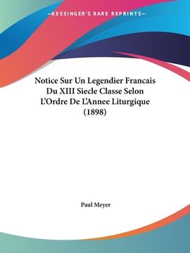 portada Notice Sur Un Legendier Francais Du XIII Siecle Classe Selon L'Ordre De L'Annee Liturgique (1898) (en Francés)