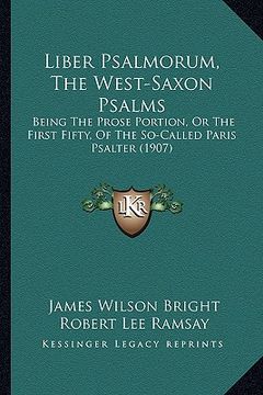 portada liber psalmorum, the west-saxon psalms: being the prose portion, or the first fifty, of the so-called paris psalter (1907)