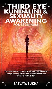 portada Third Eye, Kundalini & Sexuality Awakening for Beginners: The Guide to Energy Healing & Spiritual Enlightenment Through Opening all 7 Chakras, Guided Meditations, Hypnosis, Tantra & More (en Inglés)