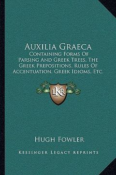 portada auxilia graeca: containing forms of parsing and greek trees, the greek prepositions, rules of accentuation, greek idioms, etc. (1856) (en Inglés)