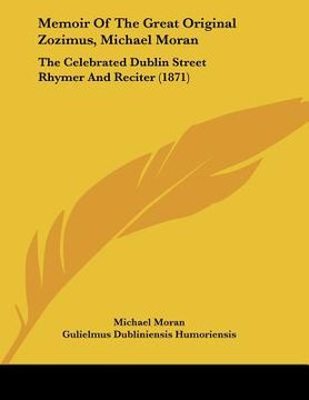 portada memoir of the great original zozimus, michael moran: the celebrated dublin street rhymer and reciter (1871) (en Inglés)