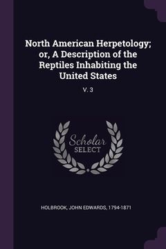portada North American Herpetology; or, A Description of the Reptiles Inhabiting the United States: V. 3 (en Inglés)