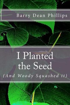 portada i planted the seed (and woody squashed it) (en Inglés)