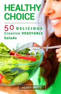 portada Helthy Choice.50 Delicious Creative Vegetable Salads easy to prepair (en Inglés)