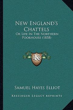 portada new england's chattels: or life in the northern poorhouse (1858) (en Inglés)