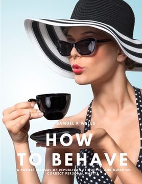 portada How To Behave - A Pocket Manual Of Republican Etiquette, And Guide To Correct Personal Habits (in English)