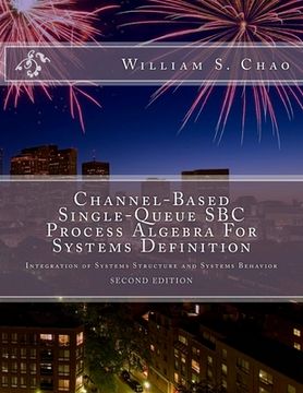 portada Channel-Based Single-Queue SBC Process Algebra For Systems Definition: Integration of Systems Structure and Systems Behavior (en Inglés)