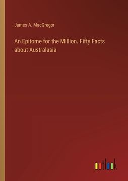 portada An Epitome for the Million. Fifty Facts about Australasia (en Inglés)