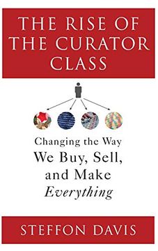portada The Rise of the Curator Class: Changing the way we Buy, Sell, and Make Everything (en Inglés)