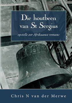 portada Die houtbeen van St Sergius: Opstelle oor Afrikaanse romans (in Africanos)