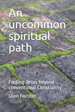 portada An uncommon spiritual path: Finding Jesus beyond conventional Christianity (in English)