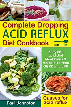 portada Complete Dropping Acid Reflux Diet Cookbook: Easy Anti Acid Diet Meal Plans & Recipes to Heal Gerd and Lpr. Causes for Acid Reflux. (in English)