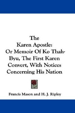 portada the karen apostle: or memoir of ko thah-byu, the first karen convert, with notices concerning his nation (en Inglés)