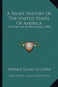 portada a   short history of the united states of america a short history of the united states of america: for the use of beginners (1890) for the use of begi