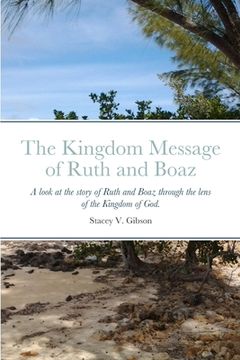 portada The Kingdom Message of Ruth and Boaz: A look at the story of Ruth and Boaz through the lens of the Kingdom of God. (en Inglés)
