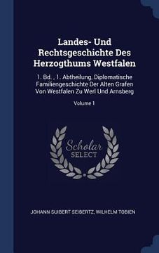 portada Landes- Und Rechtsgeschichte Des Herzogthums Westfalen: 1. Bd., 1. Abtheilung, Diplomatische Familiengeschichte Der Alten Grafen Von Westfalen Zu Werl