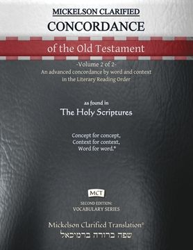 portada Mickelson Clarified Concordance of the Old Testament, MCT: -Volume 2 of 2- An advanced concordance by word and context in the Literary Reading Order (en Inglés)