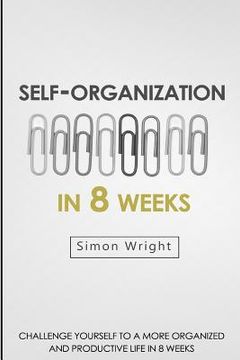 portada Self-Organization In 8 Weeks: Your Ultimate Guide To A More Organized And Productive Life (en Inglés)