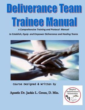portada Deliverance Team Trainee Manual: A Comprehensive Training and Protocol Manual to Establish, Equip and Empower Deliverance and Healing Teams (en Inglés)