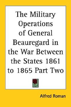 portada the military operations of general beauregard in the war between the states 1861 to 1865 part two (in English)
