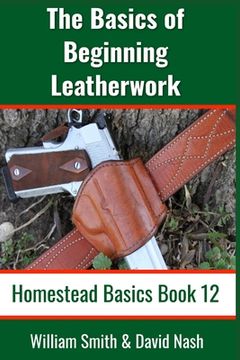 portada The Basics of Beginning Leatherwork: Beginner's Guide to Tools, Tips, and Techniques to Basic Leatherwork (en Inglés)