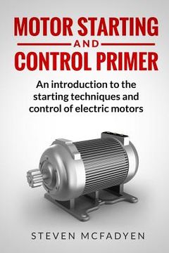 portada Motor Starting and Control Primer: An introduction to the starting techniques and control of electric motors (en Inglés)