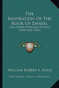 portada the inspiration of the book of daniel the inspiration of the book of daniel: and other portions of holy scripture (1863) and other portions of holy sc