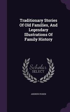 portada Traditionary Stories Of Old Families, And Legendary Illustrations Of Family History (en Inglés)