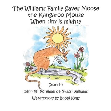 portada The Williams Family Saves Moose the Kangaroo Mouse: When tiny is mighty