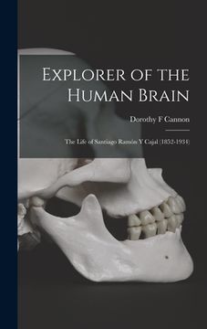 portada Explorer of the Human Brain: the Life of Santiago Ramón Y Cajal (1852-1934)