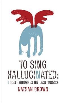 portada To Sing Hallucinated: First Thoughts on Last Words (en Inglés)