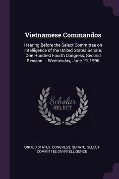 portada Vietnamese Commandos: Hearing Before the Select Committee on Intelligence of the United States Senate, One Hundred Fourth Congress, Second S (en Inglés)