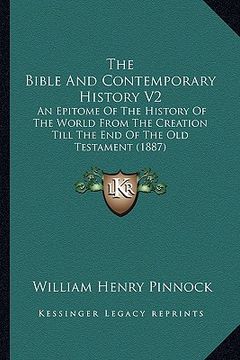 portada the bible and contemporary history v2: an epitome of the history of the world from the creation till the end of the old testament (1887) (en Inglés)