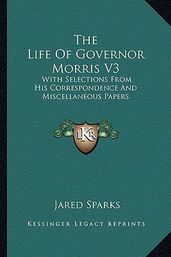 portada the life of governor morris v3: with selections from his correspondence and miscellaneous papers (in English)