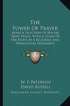 portada the power of prayer: being a selection of walker trust essays, with a study of the essays as a religious and theological document (en Inglés)