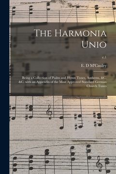 portada The Harmonia Unio: Being a Collection of Psalm and Hymn Tunes, Anthems, &c. &c. With an Appendix of the Most Approved Standard German Chu (en Inglés)