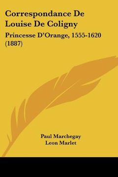 portada Correspondance De Louise De Coligny: Princesse D'Orange, 1555-1620 (1887) (en Francés)