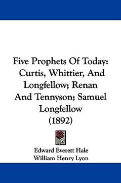 portada five prophets of today: curtis, whittier, and longfellow; renan and tennyson; samuel longfellow (1892)