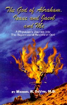 portada god of abraham, isaac and jacob and me: a physician's journey into the supernatural realms of god (en Inglés)
