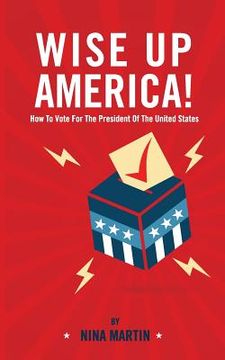 portada Wise up America: How To Vote For The President Of The United States