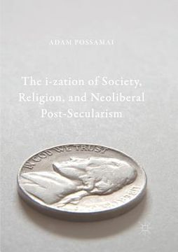 portada The I-Zation of Society, Religion, and Neoliberal Post-Secularism (en Inglés)