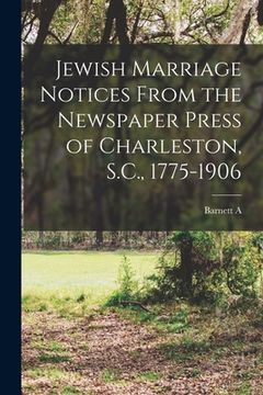 portada Jewish Marriage Notices From the Newspaper Press of Charleston, S.C., 1775-1906 (en Inglés)